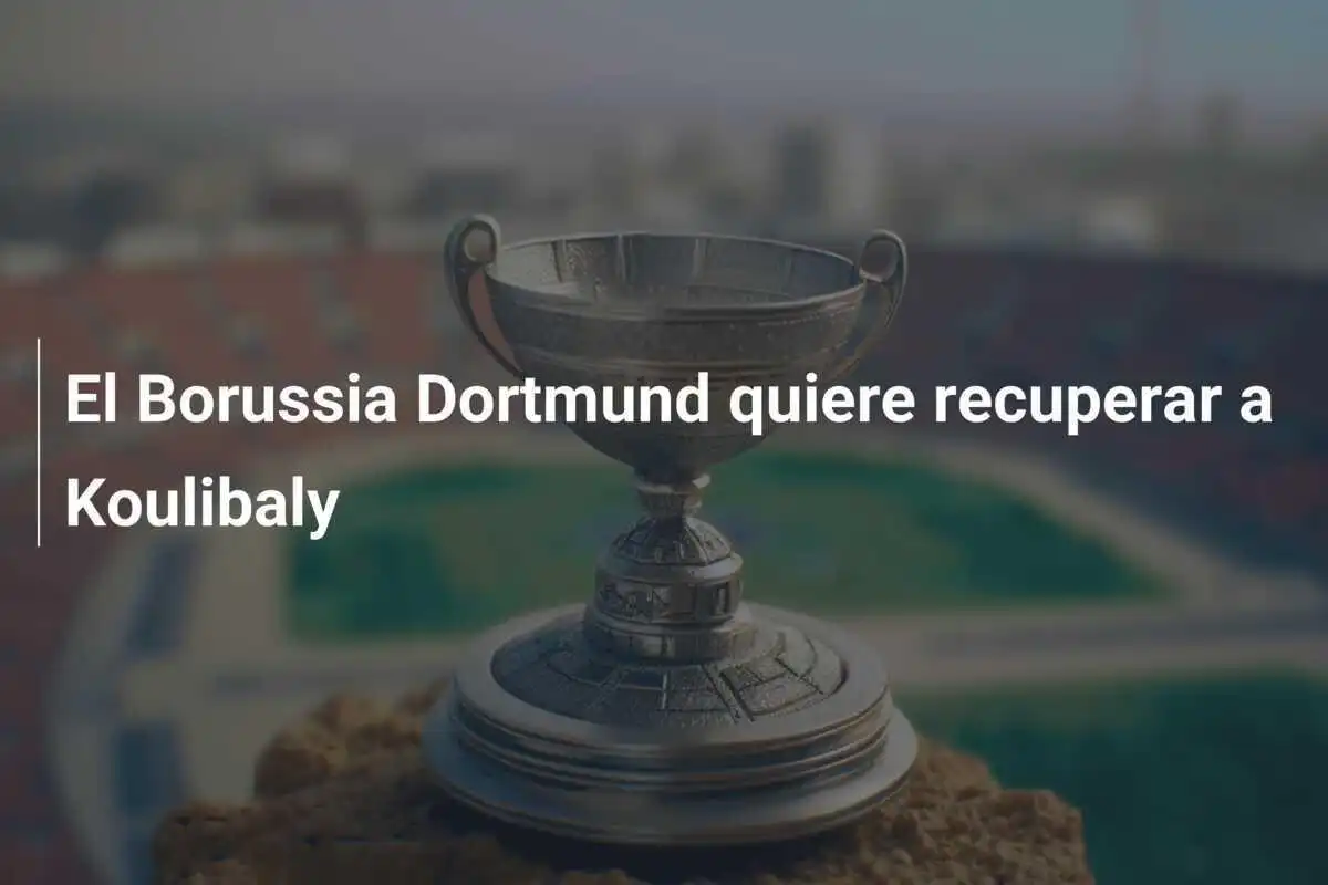 El Borussia Dortmund quiere recuperar a Koulibaly