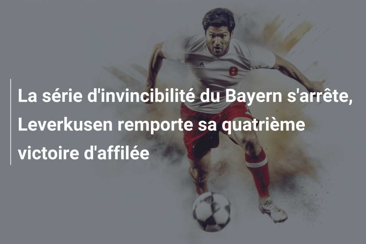 La série d'invincibilité du Bayern s'arrête, Leverkusen remporte sa quatrième victoire d'affilée