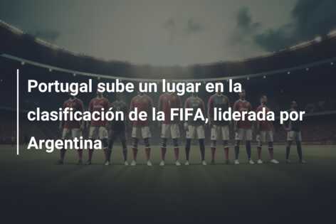 Portugal sube un lugar en la clasificación de la FIFA, liderada por Argentina