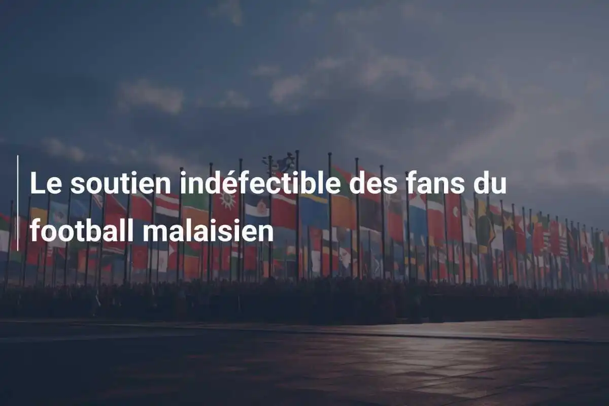 Le soutien indéfectible des fans du football malaisien