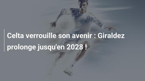 Celta verrouille son avenir : Giraldez prolonge jusqu'en 2028 !