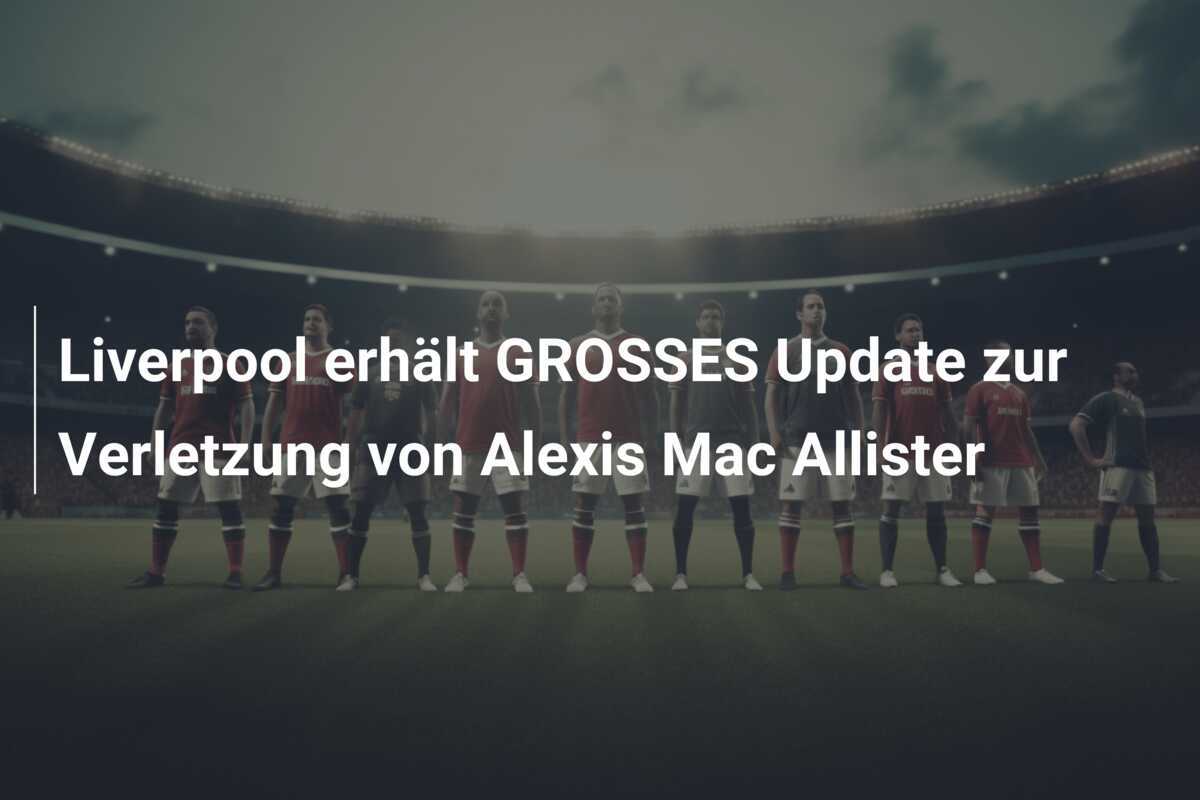 Liverpool erhält GROSSES Update zur Verletzung von Alexis Mac Allister