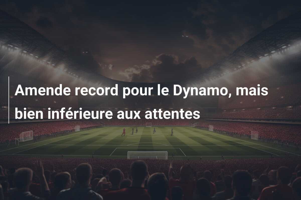Amende record pour le Dynamo, mais bien inférieure aux attentes