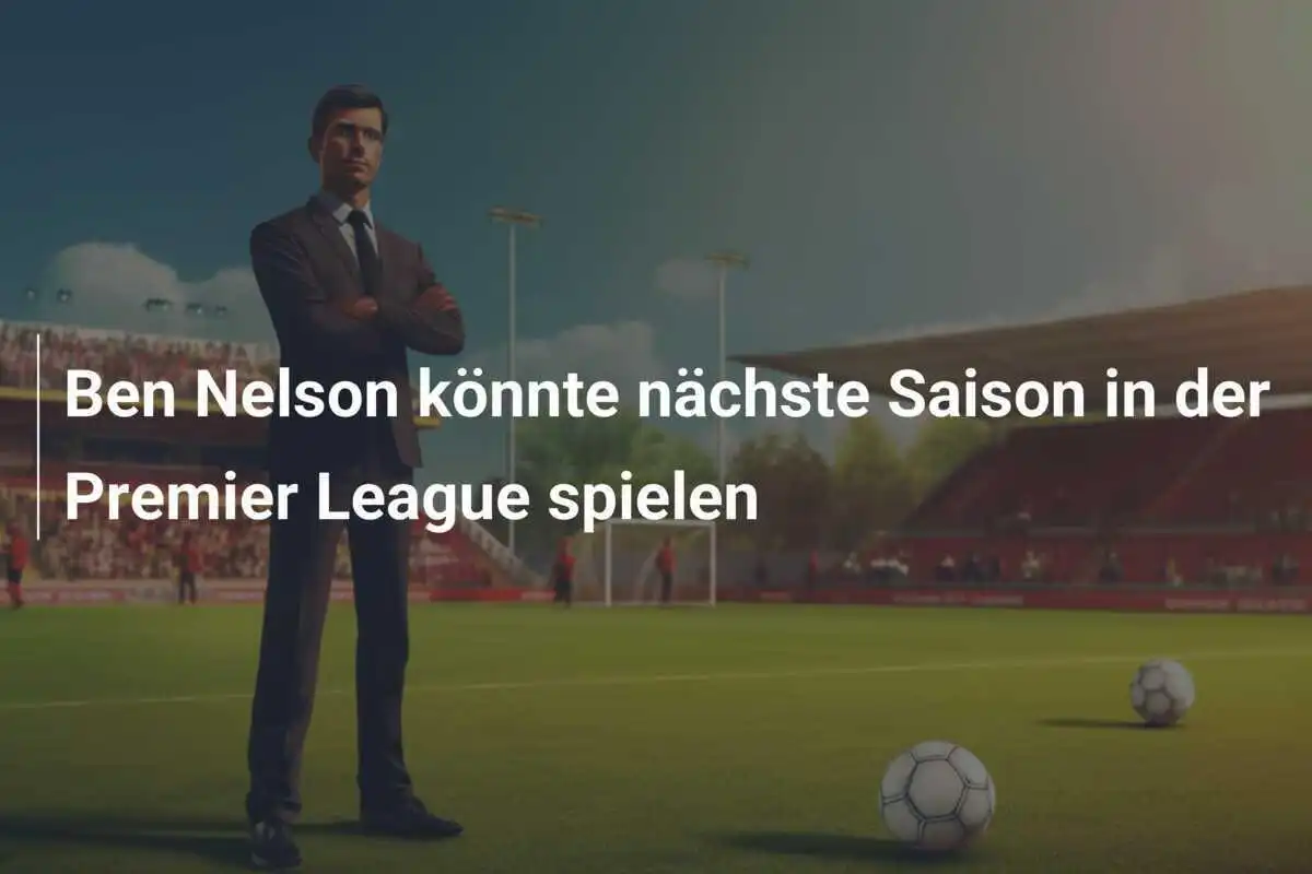 Ben Nelson könnte nächste Saison in der Premier League spielen