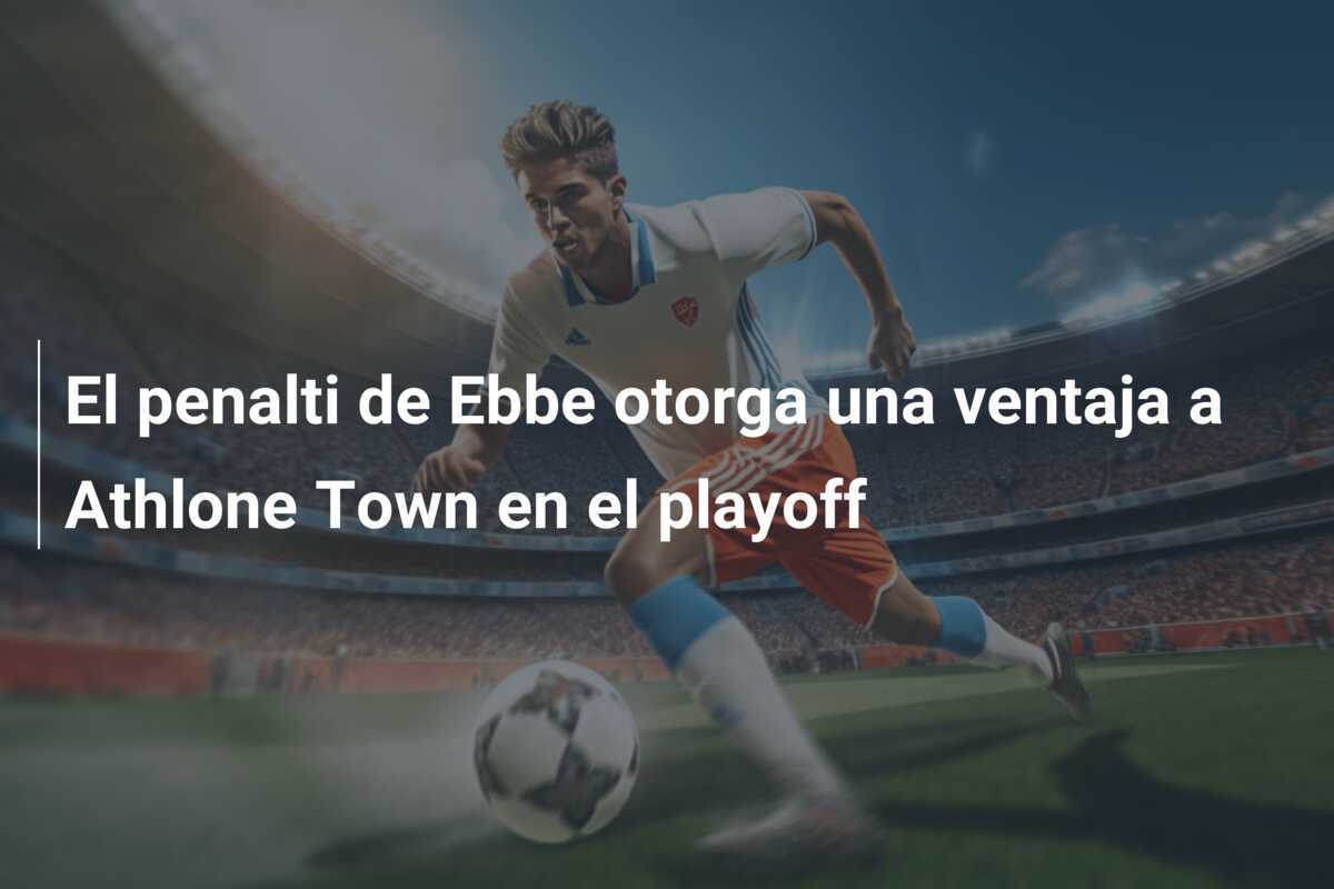 El penalti de Ebbe otorga una ventaja a Athlone Town en el playoff