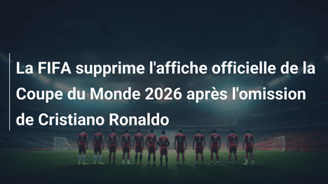 La FIFA supprime l'affiche officielle de la Coupe du Monde 2026 après l'omission de Cristiano Ronaldo