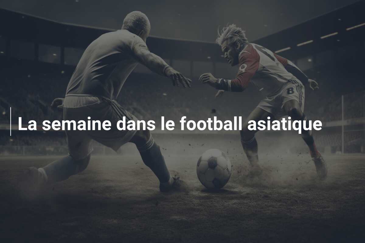 La semaine dans le football asiatique