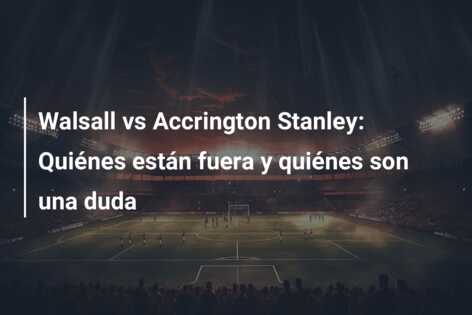 Walsall vs Accrington Stanley: Quiénes están fuera y quiénes son una duda