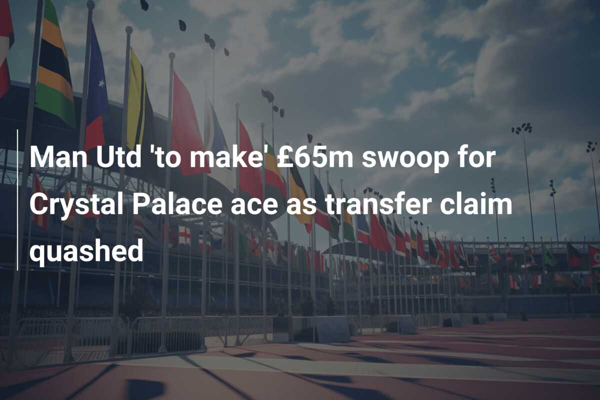 Man Utd ‘to make’ £65m swoop for Crystal Palace ace as transfer claim quashed