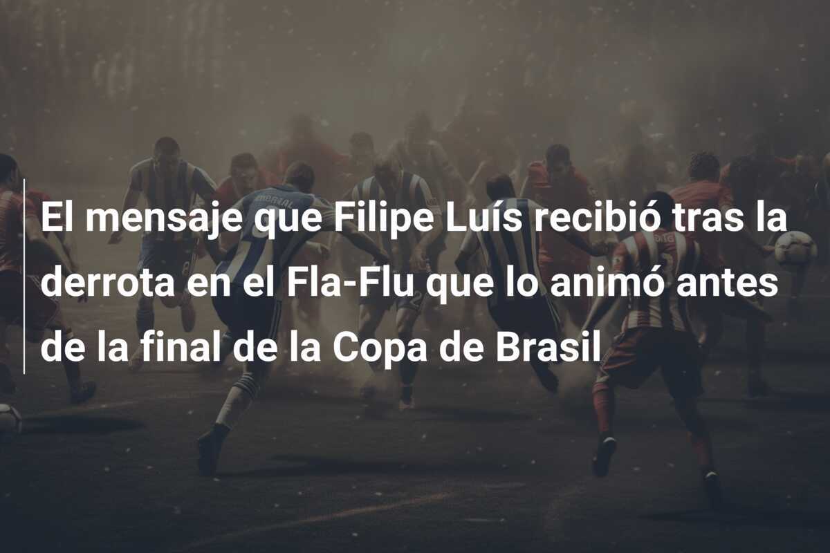 El mensaje que Filipe Luís recibió tras la derrota en el Fla-Flu que lo animó antes de la final de la Copa de Brasil
