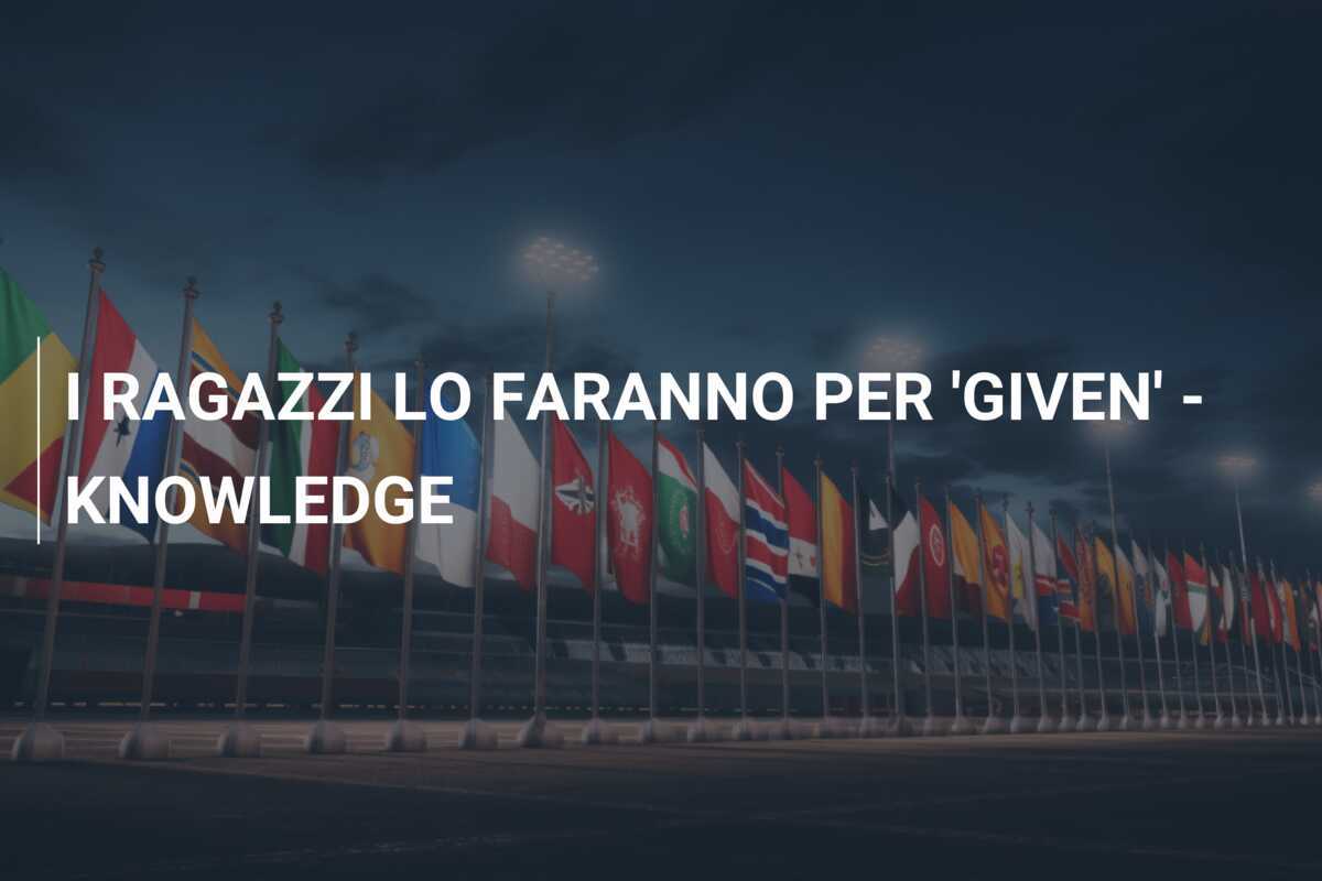I RAGAZZI LO FARANNO PER 'GIVEN' - KNOWLEDGE