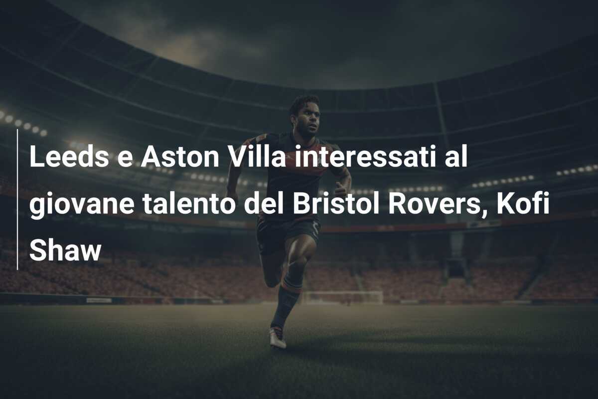 Leeds e Aston Villa interessati al giovane talento del Bristol Rovers, Kofi Shaw