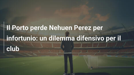 Il Porto perde Nehuen Perez per infortunio: un dilemma difensivo per il club