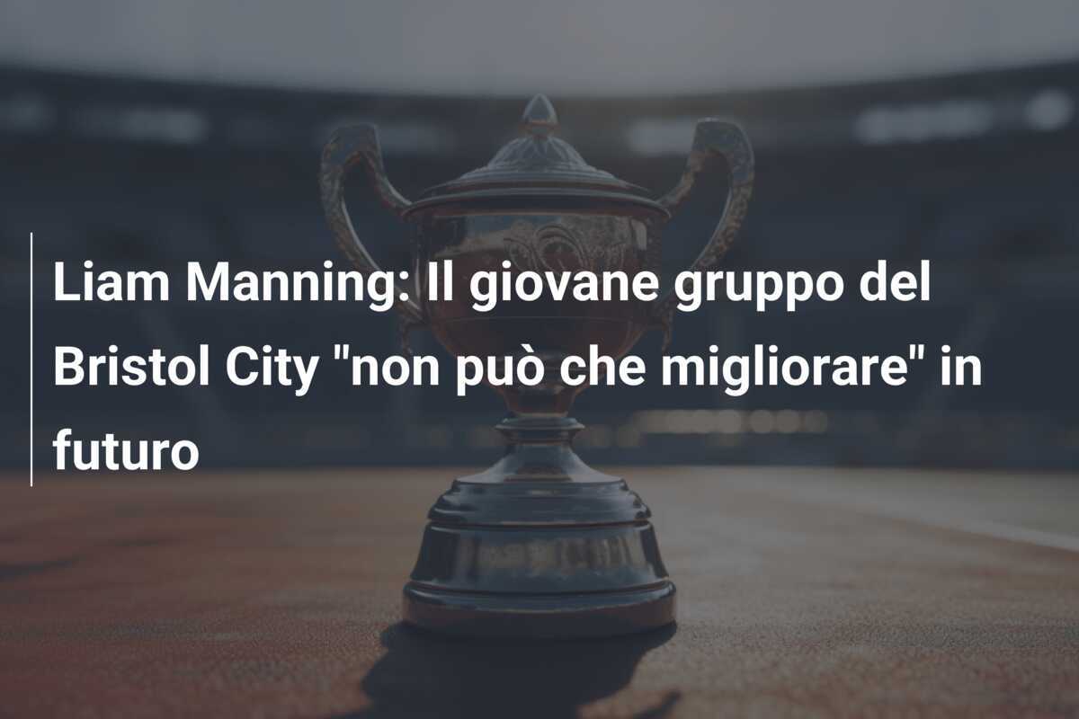 Liam Manning: Il giovane gruppo del Bristol City "non può che migliorare" in futuro