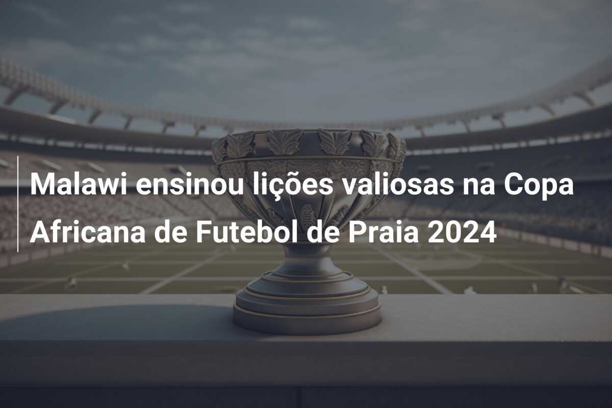 Malawi ensinou lições valiosas na Copa Africana de Futebol de Praia 2024