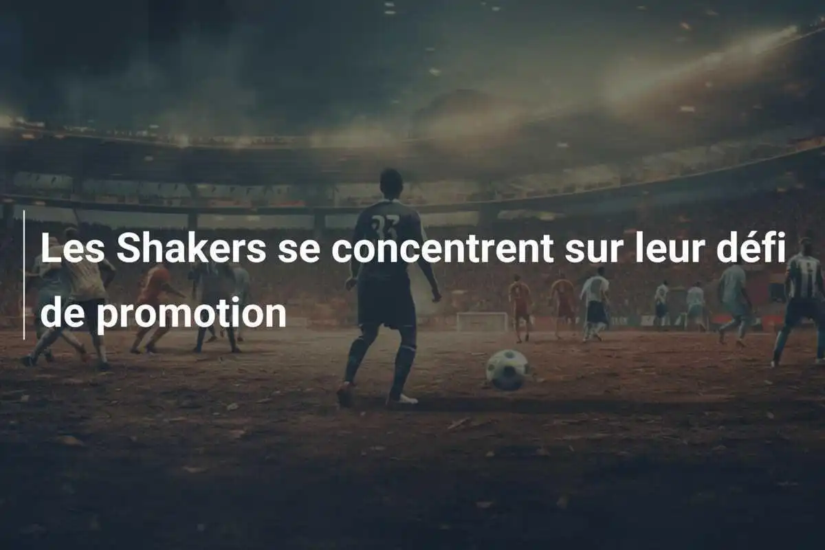 Les Shakers se concentrent sur leur défi de promotion