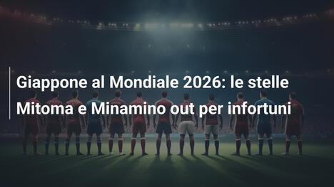 Giappone al Mondiale 2026: le stelle Mitoma e Minamino out per infortuni