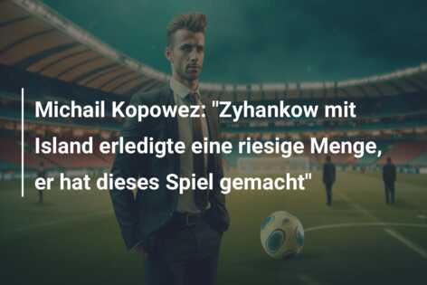 Michail Kopowez: “Zyhankow mit Island erledigte eine riesige Menge, er hat dieses Spiel gemacht”