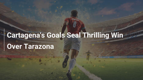 I gol di Cartagena sigillano vittoria thrilling su Tarazona