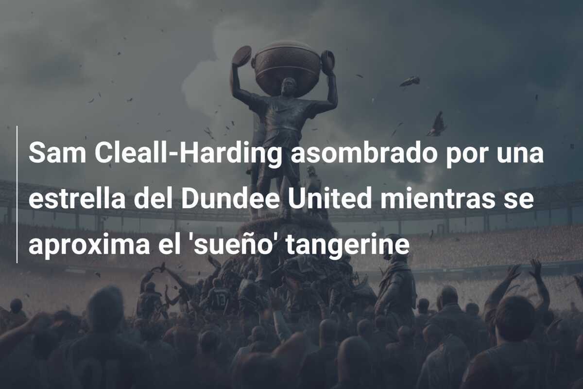 Sam Cleall-Harding asombrado por una estrella del Dundee United mientras se aproxima el 'sueño' tangerine