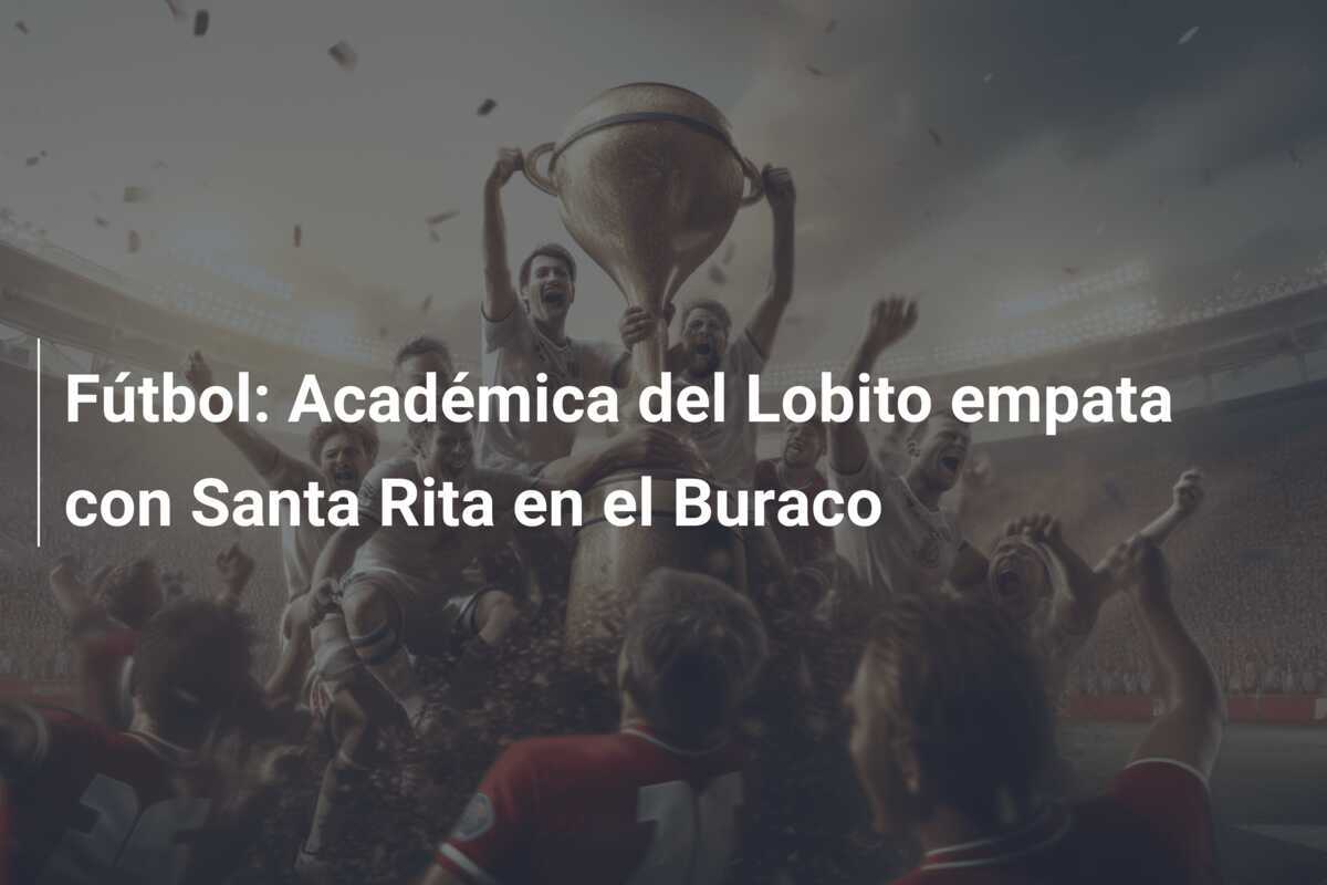 Fútbol: Académica del Lobito empata con Santa Rita en el Buraco