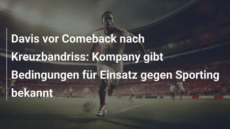 Davis vor Comeback nach Kreuzbandriss: Kompany gibt Bedingungen für Einsatz gegen Sporting bekannt