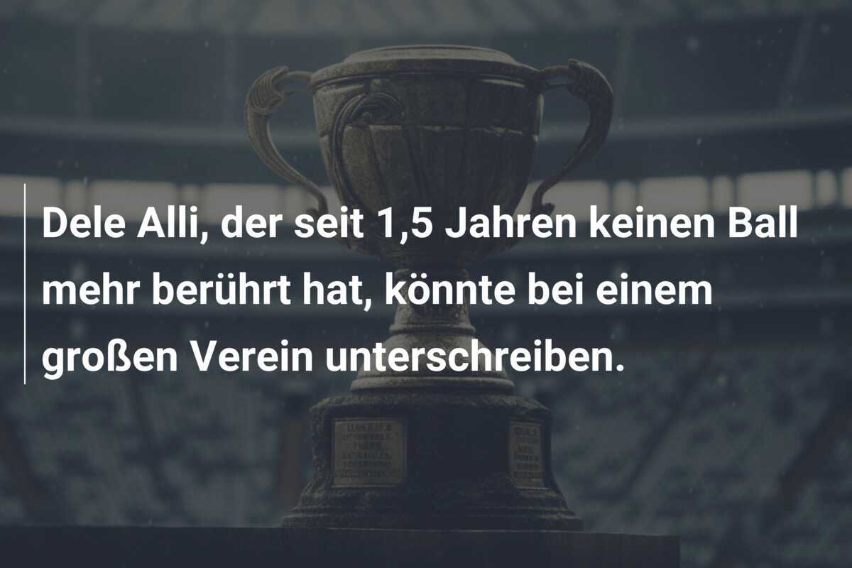 Dele Alli, der seit 1,5 Jahren keinen Ball mehr berührt hat, könnte bei einem großen Verein unterschreiben.