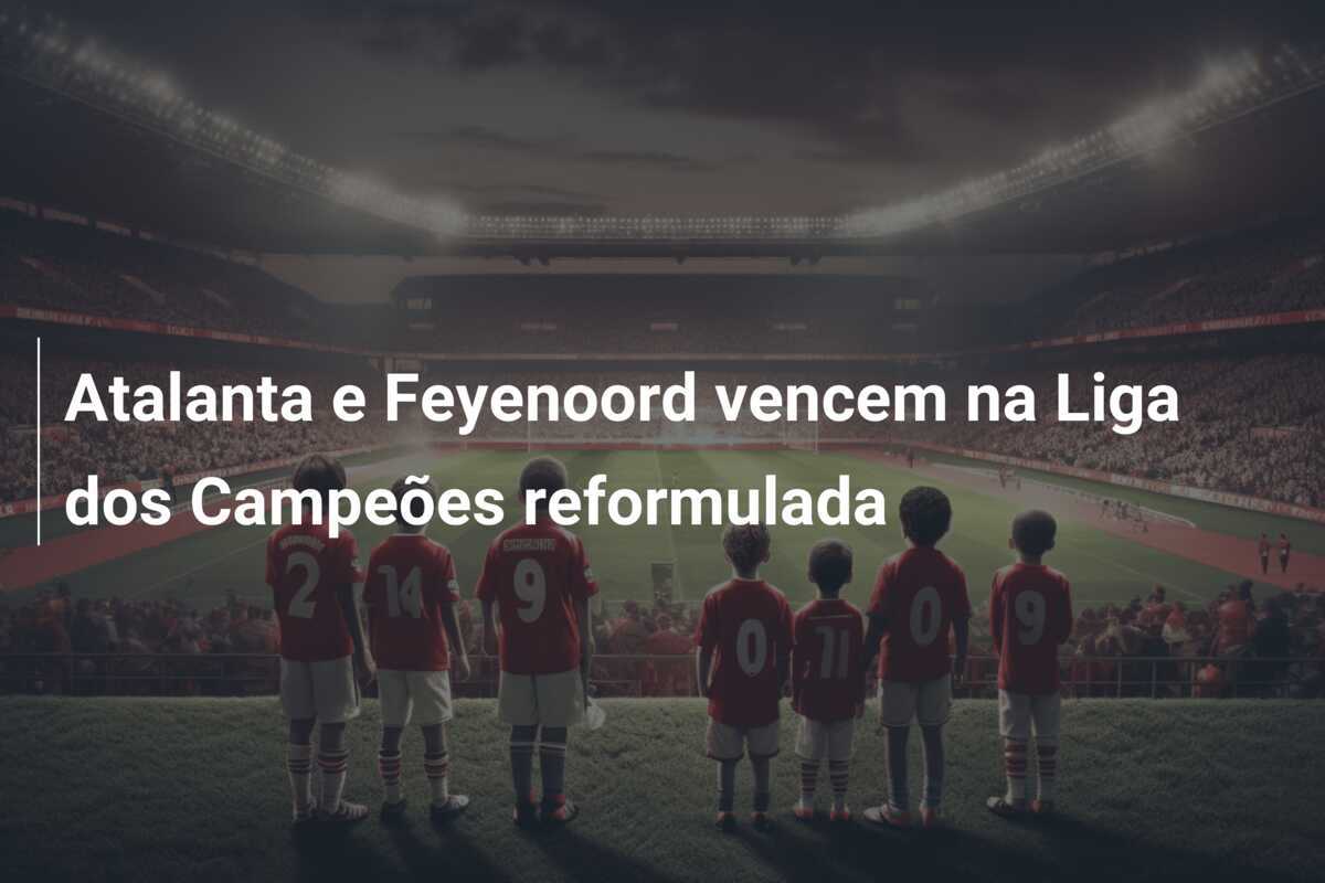 Atalanta e Feyenoord vencem na Liga dos Campeões reformulada