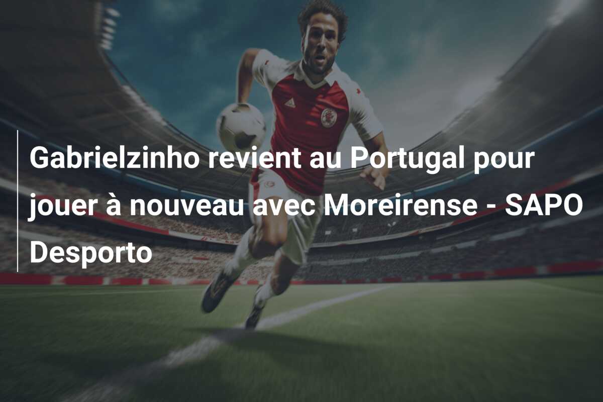 Gabrielzinho revient au Portugal pour jouer à nouveau avec Moreirense – SAPO Desporto