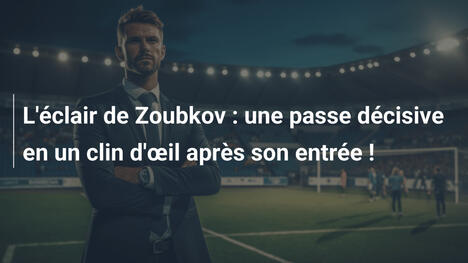 L'éclair de Zoubkov : une passe décisive en un clin d'œil après son entrée !