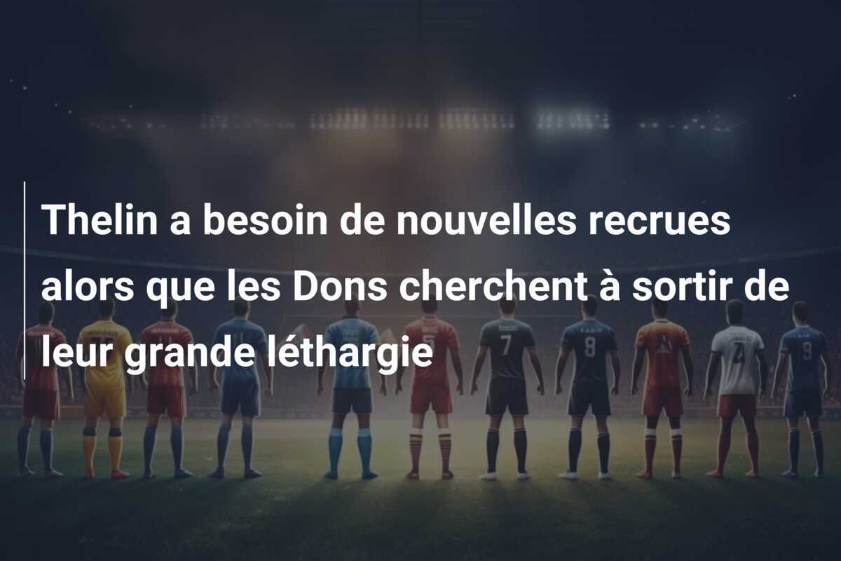 Thelin a besoin de nouvelles recrues alors que les Dons cherchent à sortir de leur grande léthargie