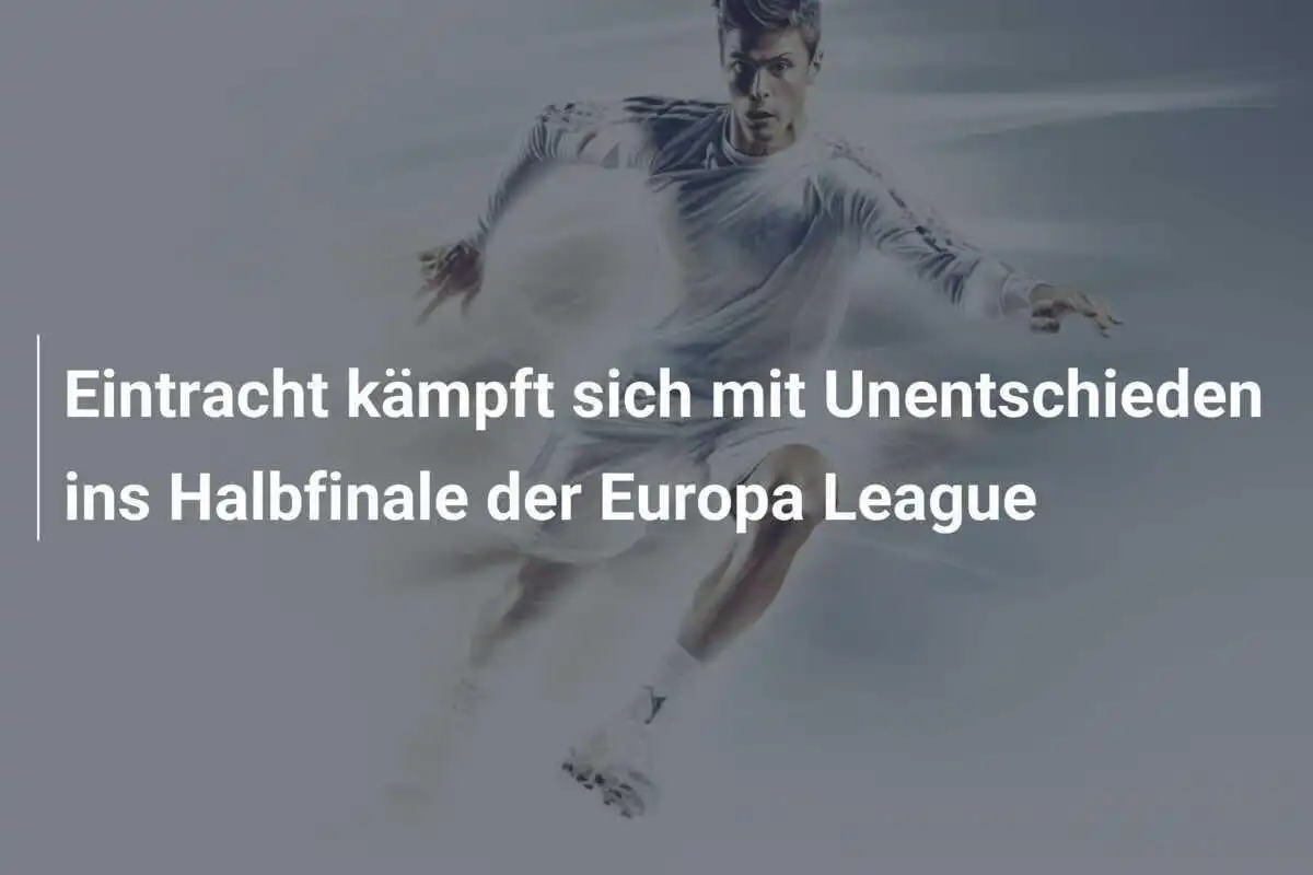Eintracht kämpft sich mit Unentschieden ins Halbfinale der Europa League