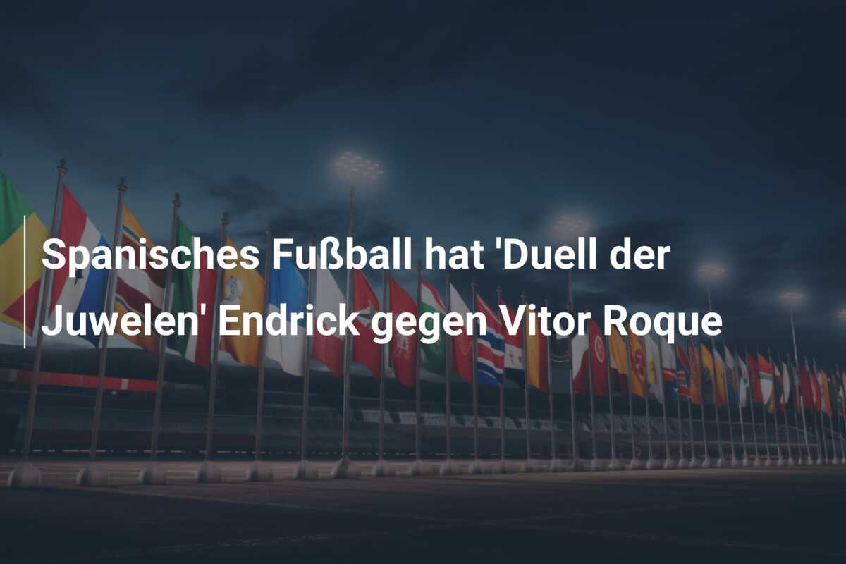 Spanisches Fußball hat ‘Duell der Juwelen’ Endrick gegen Vitor Roque