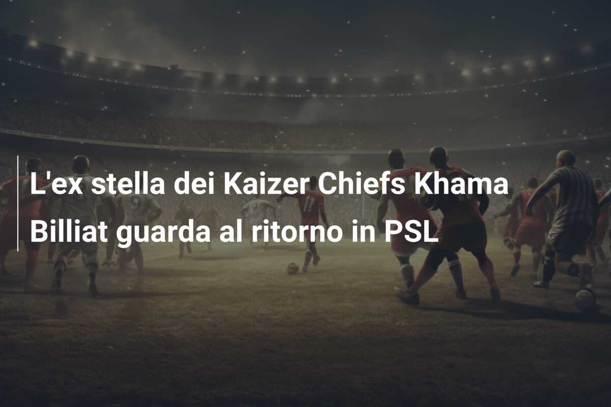 L'ex stella dei Kaizer Chiefs Khama Billiat guarda al ritorno in PSL