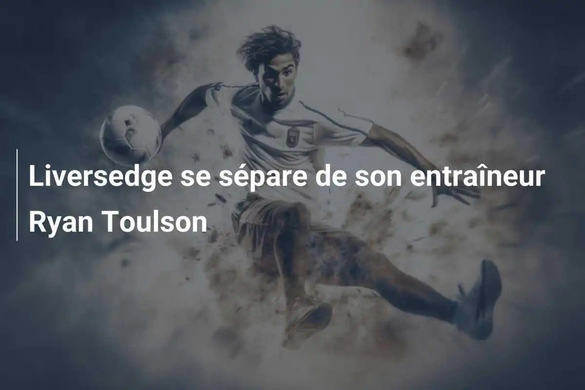 Liversedge se sépare de son entraîneur Ryan Toulson