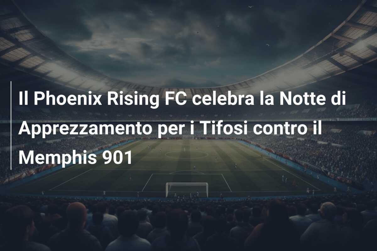 Il Phoenix Rising FC celebra la Notte di Apprezzamento per i Tifosi contro il Memphis 901