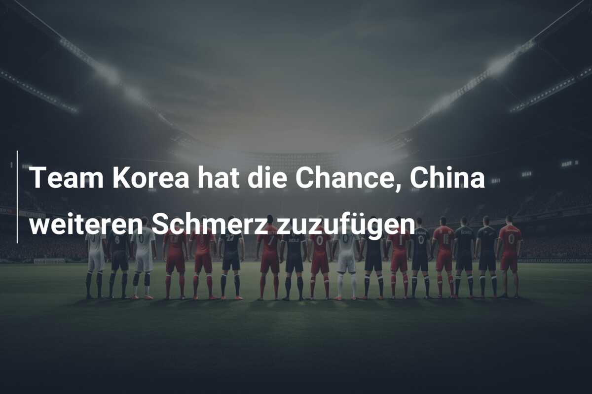 Team Korea hat die Chance, China weiteren Schmerz zuzufügen