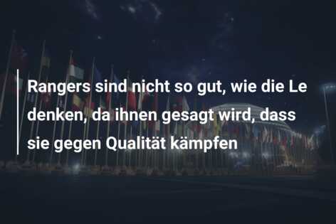 Rangers sind nicht so gut, wie die Le denken, da ihnen gesagt wird, dass sie gegen Qualität kämpfen