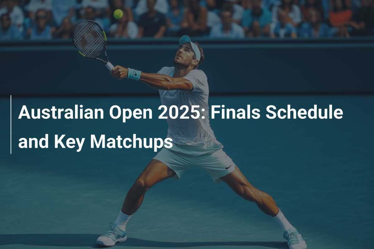 Australian Open 2025 Finals Schedule and Key Matchups