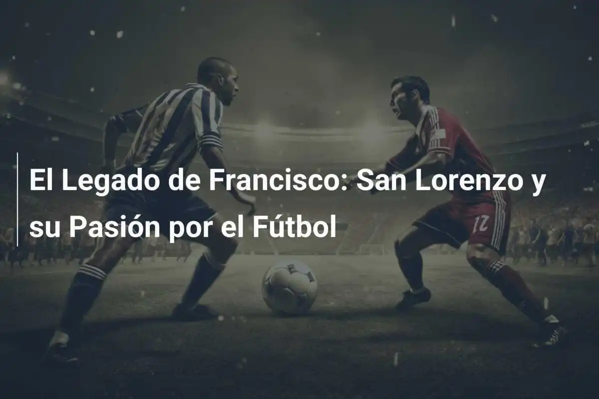 El Legado de Francisco: San Lorenzo y su Pasión por el Fútbol