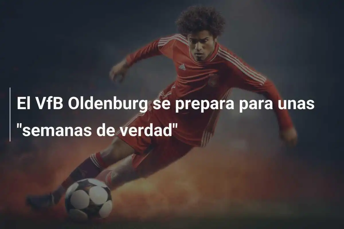 El VfB Oldenburg se prepara para unas "semanas de verdad"