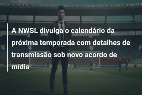 A NWSL divulga o calendário da próxima temporada com detalhes de transmissão sob novo acordo de mídia