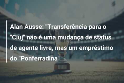 Alan Ausse: “Transferência para o “Cluj” não é uma mudança de status de agente livre, mas um empréstimo do “Ponferradina”