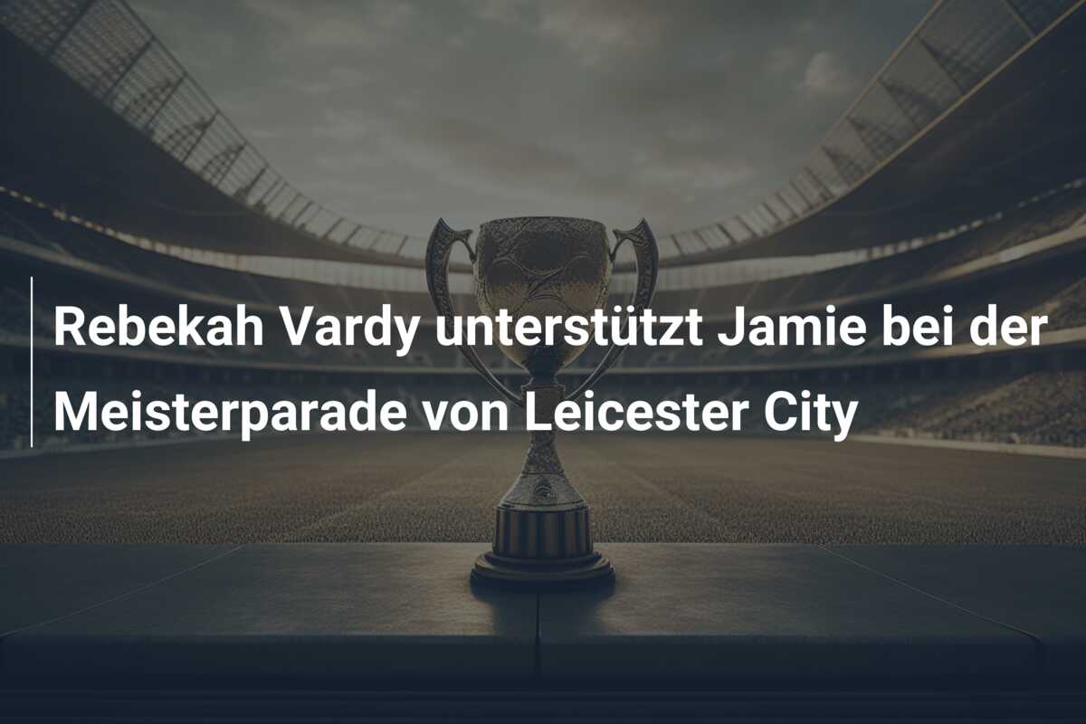 Rebekah Vardy unterstützt Jamie bei der Meisterparade von Leicester City