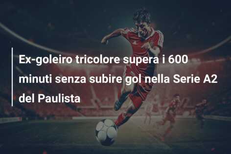 Ex-goleiro tricolore supera i 600 minuti senza subire gol nella Serie A2 del Paulista