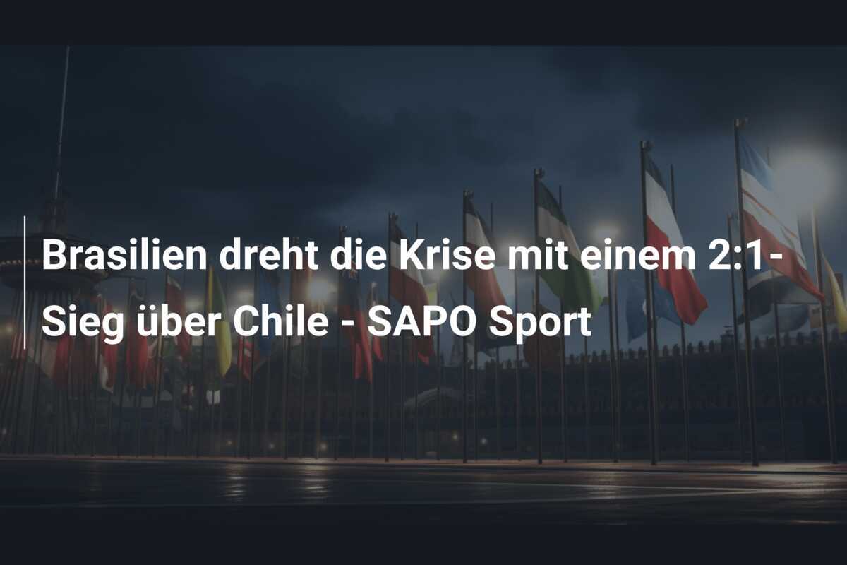 Brasilien dreht die Krise mit einem 2:1-Sieg über Chile - SAPO Sport