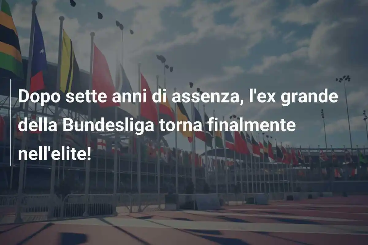 Dopo sette anni di assenza, l'ex grande della Bundesliga torna finalmente nell'elite!