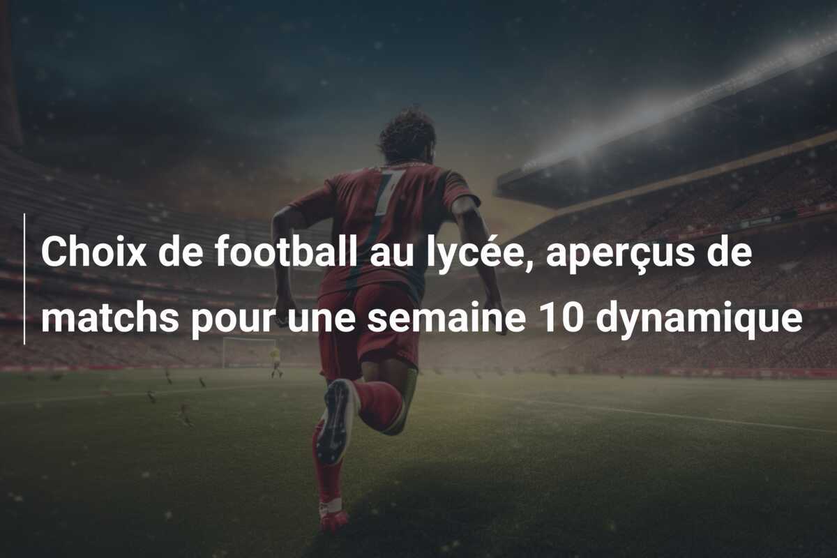Choix de football au lycée, aperçus de matchs pour une semaine 10 dynamique