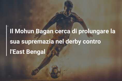 Il Mohun Bagan cerca di prolungare la sua supremazia nel derby contro l’East Bengal