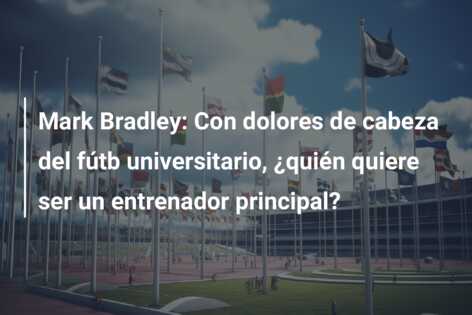 Mark Bradley: Con dolores de cabeza del fútb universitario, ¿quién quiere ser un entrenador principal?